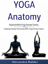 Yoga Anatomy: Organized Mind & Yoga Strength Training