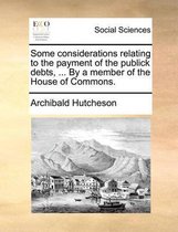 Some Considerations Relating to the Payment of the Publick Debts, ... by a Member of the House of Commons.