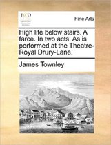 High Life Below Stairs. a Farce. in Two Acts. as Is Performed at the Theatre-Royal Drury-Lane.