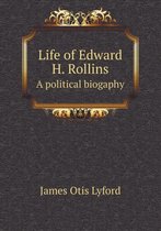 Life of Edward H. Rollins a Political Biogaphy