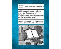 Address Delivered Before the Law Academy of Philadelphia, on the Opening of the Session 1831-2.