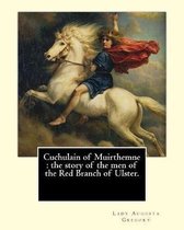 Cuchulain of Muirthemne: the story of the men of the Red Branch of Ulster. By: Lady (Augusta) Gregory, with preface By: W. B. Yeats