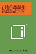 The Ladys Guide to Perfect Gentility in Manners, Dress and Conversation (1857)