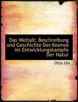 Das Weltall; Beschreibung Und Geschichte Des Kosmos Im Entwicklungskampfe Der Natur