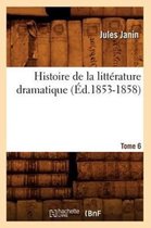Litterature- Histoire de la Litt�rature Dramatique. Tome 6 (�d.1853-1858)