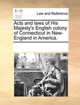 Acts and Laws of His Majesty's English Colony of Connecticut in New-England in America.
