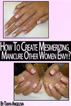 Fashion & Nail Design - Nail Art Techniques: How To Create Mesmerizing Design Of Your Manicure Other Women Envy? (Step By Step Guide With Colorful Pictures)