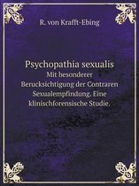 Psychopathia sexualis Mit besonderer Berucksichtigung der Contraren Sexualempfindung. Eine klinischforensische Studie.
