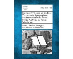 Gai Institvtiones Ad Codicis Veronensis Apographvm Stvdemvndianvm Novis Cvris Avctvm in Vsvm Scholarvm