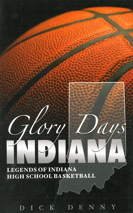 Glory Days Indiana: Legends of Indiana High School Basketbal ... - cover