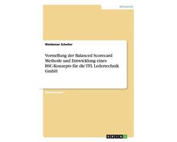 Die Balanced Scorecard Methode Und Entwicklung Eines BSC-Konzepts Fur Die Tfl Ledertechnik Gmbh