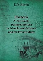 Rhetoric A Text-Book, Designed for Use in Schools and Colleges, and for Private Study