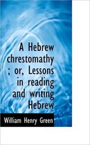 A Hebrew Chrestomathy; Or, Lessons in Reading and Writing Hebrew