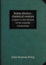 Some electro-chemical centres a report to the electors of the Gartside scholarships