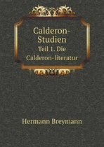 Calderon-Studien Teil 1. Die Calderon-literatur
