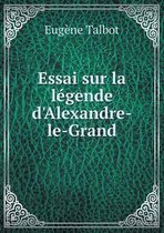 Essai sur la legende d'Alexandre-le-Grand