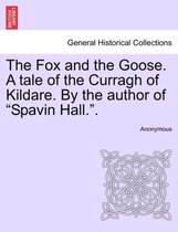 The Fox and the Goose. a Tale of the Curragh of Kildare. by the Author of Spavin Hall..