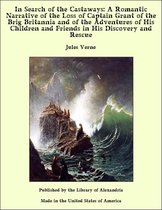 In Search of the Castaways: A Romantic Narrative of the Loss of Captain Grant of the Brig Britannia and of the Adventures of His Children and Friends in His Discovery and Rescue