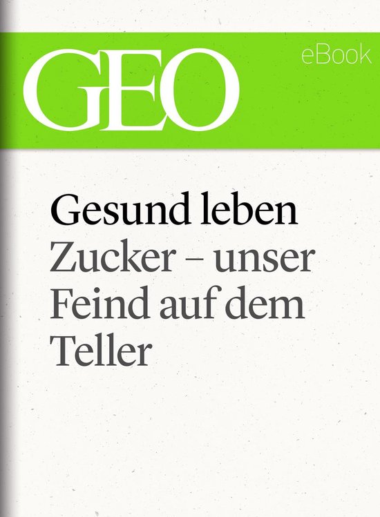 Gesund leben: Zucker – unser Feind auf dem Teller (GEO eBo ... - cover