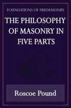 The Philosophy of Masonry in Five Parts (Foundations of Freemasonry Series)