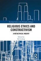 Routledge Studies in the Philosophy of Religion - Religious Ethics and Constructivism