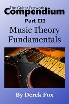 The Guitar Fretwork Compendium 3 - The Guitar Fretwork Compendium Part III: Music Theory Fundamentals