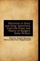 Wisconsin in Story and Song; Selections from the Prose and Poetry of Badgers State Writers