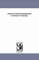 Elements of Physical Manipulation. by Edward C. Pickering.
