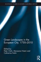 Routledge Studies in Modern European History - Green Landscapes in the European City, 1750–2010