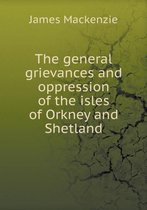 The general grievances and oppression of the isles of Orkney and Shetland