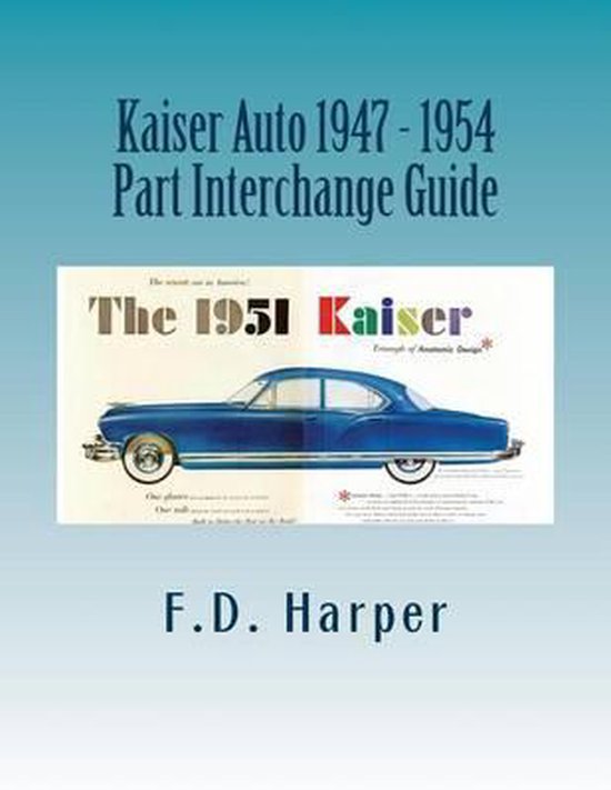 Kaiser Auto 1947 1954 Part Interchange Guide, F D Harper