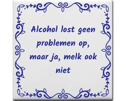 Spreuktegel over Overig: Alcohol lost geen problemen op maar ja melk ook niet