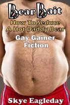 Tales Of The Werebear - Bear Bait: How To Seduce A Hot Daddy Bear Gay Gainer Fiction