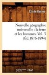 Histoire- Nouvelle G�ographie Universelle: La Terre Et Les Hommes. Vol. 3 (�d.1876-1894)