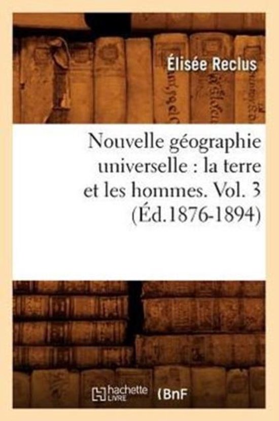 Histoire- Nouvelle Géographie Universelle: La Terre Et Les Hommes. Vol. 3 (Éd.1876-1894)