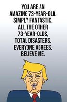 You Are An Amazing 73-Year-Old Simply Fantastic All the Other 73-Year-Olds Total Disasters Everyone Agrees Believe Me