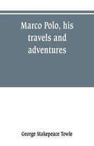Marco Polo, his travels and adventures
