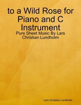 to a Wild Rose for Piano and C Instrument - Pure Sheet Music By Lars Christian Lundholm