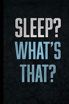 Sleep? What's That?: 6  X 9  - 120 Pages