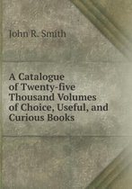 A Catalogue of Twenty-Five Thousand Volumes of Choice, Useful, and Curious Books
