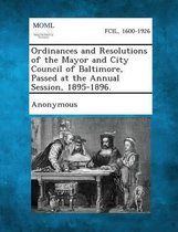 Ordinances and Resolutions of the Mayor and City Council of Baltimore, Passed at the Annual Session, 1895-1896.