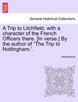 A Trip to Litchfield, with a Character of the French Officers There. [in Verse.] by the Author of the Trip to Nottingham.'.