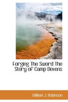 Forging the Sword the Story of Camp Devens