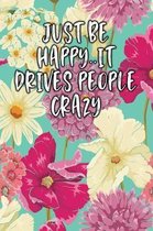 Just Be Happy..It Drives People Crazy