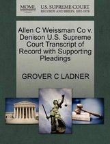 Allen C Weissman Co V. Denison U.S. Supreme Court Transcript of Record with Supporting Pleadings