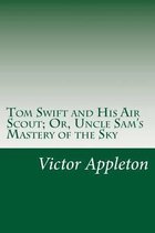 Tom Swift and His Air Scout; Or, Uncle Sam's Mastery of the Sky