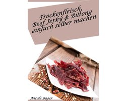 Trockenfleisch, Beef Jerky & Biltong einfach selber machen: über 100 leckere Rezepte