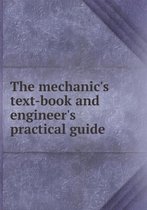 The mechanic's text-book and engineer's practical guide