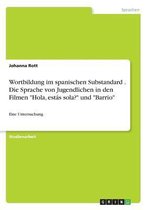 Wortbildung Im Spanischen Substandard . Die Sprache Von Jugendlichen in Den Filmen Hola, Estas Sola? Und Barrio