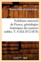 Histoire- Nobiliaire Universel de France, G�n�alogies Historiques Des Maisons Nobles. T. 8 (�d.1872-1878)